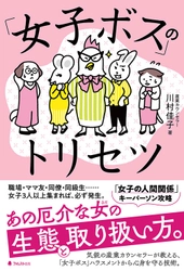 職場、ママ友、同級生、ご近所さん、趣味サークル… どこにでも生息する「女子ボス」ハラスメントから 心身を守る方法を徹底解説した1冊！ 『「女子ボス」のトリセツ』刊行