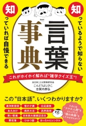 これがわかればクイズ王！ 超難解「言葉｣100語を掲載！「知っているようで知らない 知っていれば自慢できる 言葉事典」発刊