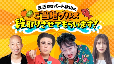 友近＆ロバート秋山のご当地グルメ段取りさせてもらいます！