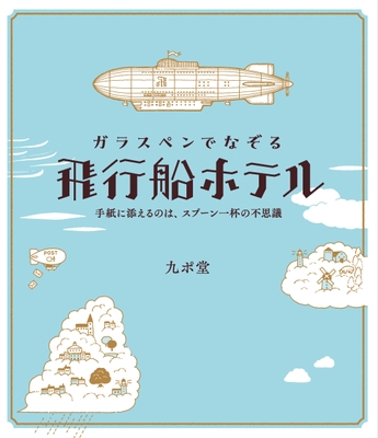 『ガラスペンでなぞる 飛行船ホテル ～手紙に添えるのは、スプーン一杯の不思議～』（著：九ポ堂）　飛行船の部分がキラリと光る、かわいい表紙です。