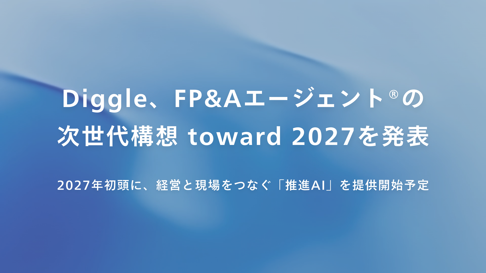 Diggle、FP&Aエージェント®の次世代構想 toward 2027を発表
━━2027年初頭に、経営と現場をつなぐ「推進AI」を提供開始予定