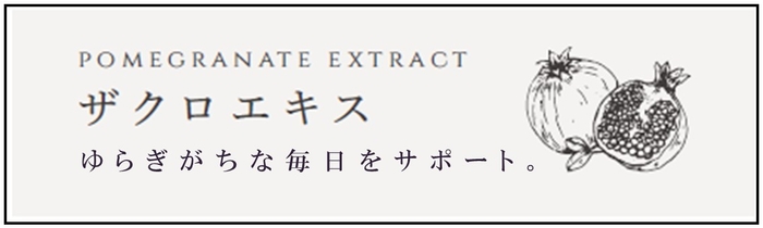 ザクロエキスに含まれる植物性エストロゲンは、女性ホルモン「エストロゲン」と同じ働きをし、ゆらぎがちな毎日をサポートしてくれます。また、天然ポリフェノール・エラグ酸も含まれており、高い抗酸化作用で活性酸素を除去し、身体が酸化することを防いでくれます。