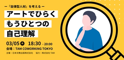 図工・美術教育の知見をもとにした ビジネスパーソン向けワークショップを、 3月5日、東京・神保町で開催 ～アートでひらく、もうひとつの自己理解～