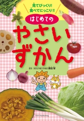 幼年期からの食育にぴったり！！１９種の野菜について丁寧に解説した『見てびっくり！食べてにっこり！！はじめてのやさいずかん』好評発売中！