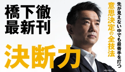 橋下徹の最新刊『決断力』発売　大阪府知事、市長時代に駆使した「意思決定」全プロセス