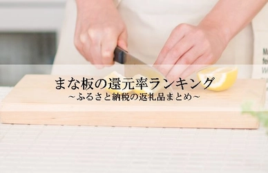 【2021年9月版】ふるさと納税でもらえるまな板の還元率ランキングを発表