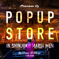 DJ機器世界トップシェアのブランド 「Pioneer DJ」が6/27(月)～7/3(日)まで 新宿マルイ メン8Fにて「Pioneer DJ POPUP STORE IN SHINJUKU MARUI MEN」を開催