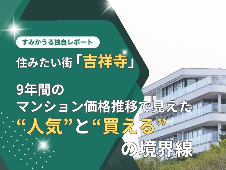 住みたい街「吉祥寺」を町名別に分析。中古マンションの価格推移から見えた過去9年間の“人気”と“買える”の境界線