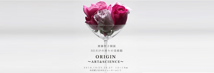 齋藤智子“薫りの個展”ORIGIN ~ Art & Science～