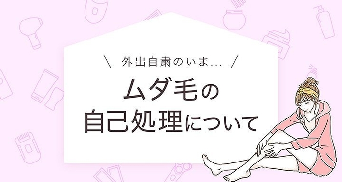 外出自粛中のムダ毛の自己処理について
