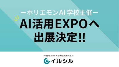 【AIスライド自動生成サービスイルシル】ホリエモンAI学校主催、成果を出すAI活用EXPOへの出展が決定！