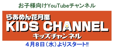 らあめん花月嵐のお子様向けYouTubeチャンネルを 4月8日(水)よりスタート！　 ラーメンの楽しさが詰まったらあめん花月嵐ならではの エンタメチャンネルを配信