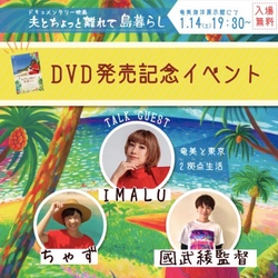 映画「夫とちょっと離れて島暮らし」DVD発売記念イベントに、ちゃず、國武綾監督、ゲストにIMALUが出演