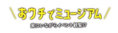 家にいてイベントを楽しめる「おウチでミュージアム」提供開始！ 　展示物や音楽ライブの配信を360°好きなアングルで閲覧可能