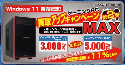 全国のパソコン工房にて、Windows 11 販売記念！ 「ゲーミングPC買取アップキャンペーン第2弾 MAX」を開始！ 当社指定パソコンが最終査定金額より大幅増額！