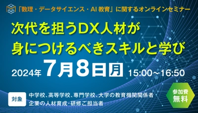 次代を担うDX人材が身につけるべきスキルと学びとは？ 「数理・データサイエンス・AI教育」に関する 無料オンラインセミナーを7月8日に開催