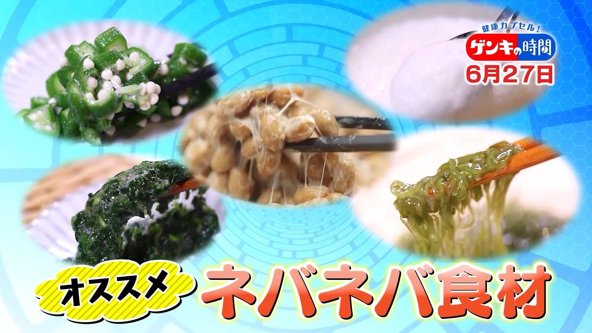 今が旬!ネバネバ食材の持つパワーを徹底解明!症状別おすすめネバネバ食材とは?食材の組み合わせも抜群!オススメ激ウマ郷土料理も!6月27日(日)あさ7:00放送『健康カプセル!ゲンキの時間』
