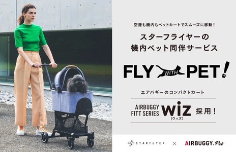 空港も機内もペットカートでスムーズに移動！ ペットとの楽しい空の旅を提案　 スターフライヤーの機内ペット同伴サービス 「FLY WITH PET !」にエアバギーのコンパクトカート 「AIRBUGGY FITT SERIES WIZ(ウィズ)」が採用されました