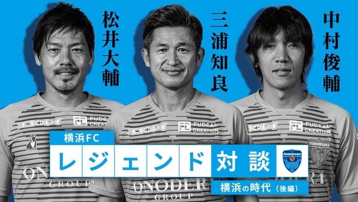 横浜FCレジェンド対談~横浜の時代~