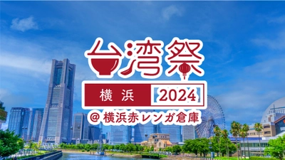 『台湾祭in横浜赤レンガ2024』8月3日(土)～8月12日(祝)開催！ ～夏の横浜赤レンガ倉庫 に台湾グルメ・カルチャーが大集合～