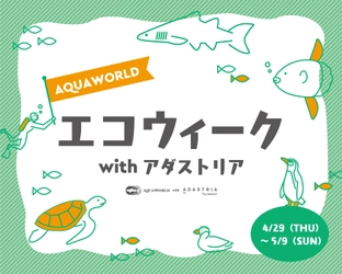 水族館を楽しみながら環境保全について詳しく学べる 「ADASTRIA」とのGW共同イベント開催！ AQUAWORLD エコウィーク with アダストリア  2021年4月29日(木・祝)～5月9日(日)