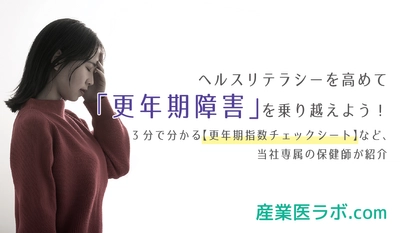 ヘルスリテラシーを高めて「更年期障害」を乗り越えよう！ 3分で分かる【更年期指数チェックシート】など、当社専属保健師が紹介。