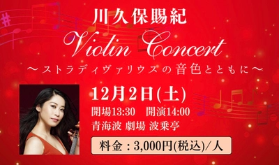 ストラディヴァリウスで奏でる音色と共に贅沢なひと時を 『川久保賜紀 Violin Concert～ストラディヴァリウスの音色とともに～』 淡路島の劇場＆レストラン「青海波」で12月1日（金）、2日（土）に開催