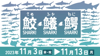 アクアワールド・大洗 特別イベント「鮫(さめ)・鱶(ふか)・鰐(わに)～SHARK！SHARK！SHARK！～」  ２０２３年１１月３日（金・祝）～１１月１３日（月）開催 1１月１１日(土)はココリコ田中直樹さんが１日館長に就任！