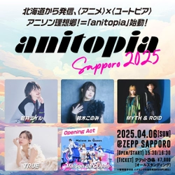 北海道から発信「アニメ」×「ユートピア」アニソン理想郷！=「anitopia」始動！2025年4月 Zepp Sapporoで初開催！