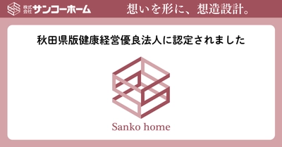 pptcグループ、サンコーホーム 秋田県版健康経営優良法人に認定されました