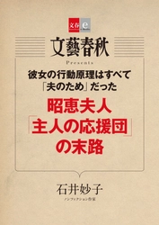 『月刊文藝春秋』で話題の記事を電子書籍化 石井妙子氏の「昭恵夫人『主人の応援団』の末路」を 　　　　　５月10日（木）発売！ 