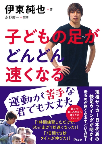 伊東純也著 永野佑一監修 『子どもの足がどんどん速くなる』(アスコム刊)