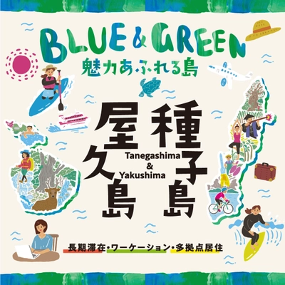 BLUE＆GREEN　魅力あふれる島「種子島＆屋久島」　 2つの島の「長期滞在」、「ワーケーション」、 「多拠点居住」をPRする活動の報告