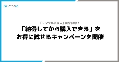 「レンタル後購入」開始記念！ 「納得してから購入できる」をお得に試せるキャンペーンを開催