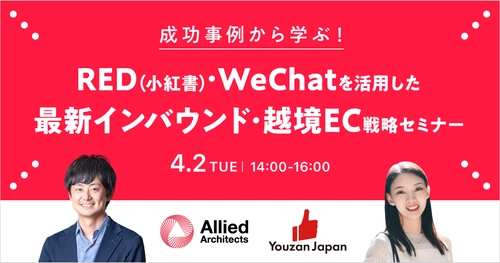 【無料WEBセミナー】成功事例から学ぶ！ 「RED(小紅書)・WeChatを活用した最新インバウンド・ 越境EC戦略セミナー」4月2日(火)に開催