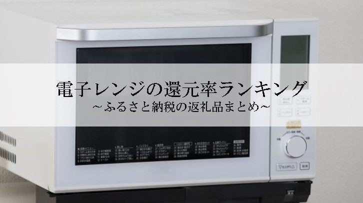 2026年4月版】ふるさと納税でもらえる『電子レンジ』の還元率 2026年4月版】ふるさと納税でもらえる『電子レンジ』の還元率