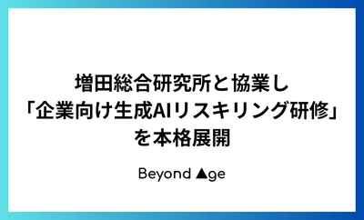 BEYOND AGE、増田総合研究所と協業し 「企業向け生成AIリスキリング研修」を本格展開