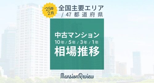 「マンションレビュー」2025年2月  全国中古マンション相場推移を発表