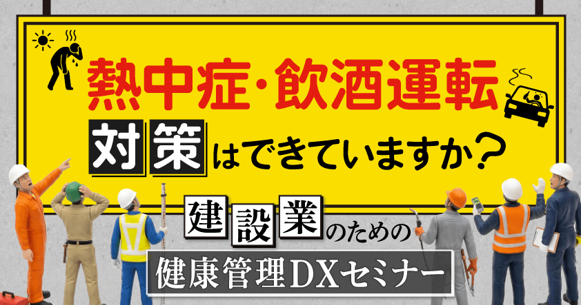 熱中症・飲酒運転対策はできていますか? 建設業のための健康管理DXセミナー7月8日(水)