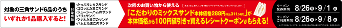 対象の三角サンド6品のうちいずれか1品購入で、次回より使える「こだわりのミックスサンド」が本体価格より100円引きレシートクーポン販促物(画像はイメージです。)