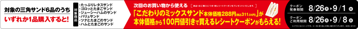 対象の三角サンド６品のうちいずれか1品購入で、次回より使える「こだわりのミックスサンド」が本体価格より１００円引きレシートクーポン販促物（画像はイメージです。）