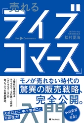 モノが売れない時代の驚異の販売戦略、完全公開！ リアル店舗・ECショップの売上も押し上げる新手法　 『売れる「ライブコマース」入門』刊行