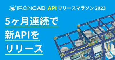 IRONCADが5ヶ月連続で新APIをリリースする 「IRONCAD API リリースマラソン 2023」を開催！