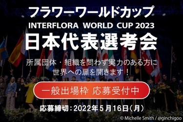 フラワーワールドカップ 『インターフローラ ワールドカップ 2023』 日本代表選考会　一般出場枠　応募受付中