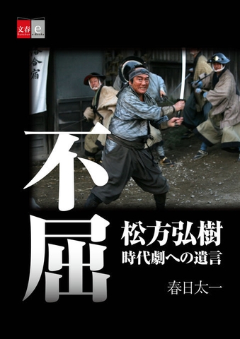 不屈　松方弘樹　時代劇への遺言