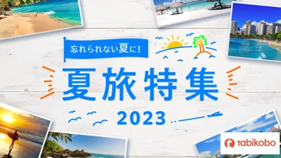 2023年は海外旅行で忘れられない夏に！3月9日（木）に「夏旅特集2023」ページをリリース！