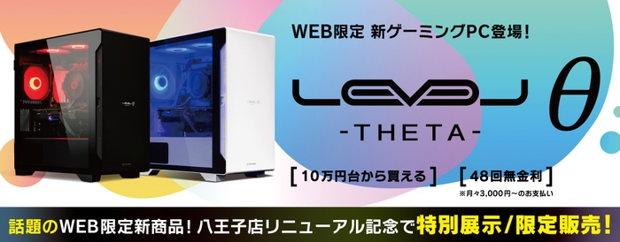 充実の仕様で抜群のコストパフォーマンスを実現したゲーミングPC 「LEVELθ (レベル シータ)」の特別展示/限定販売！