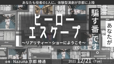 あなたが物語の主人公に！衝撃の結末が味わえる体験型イベント 『ヒーロー・エスケープ  ～リアリティー・ショーへようこそ～ vol.0』が 12/21(火)に京都で開催