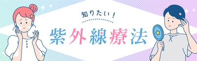 患者さま向けWEBサイト『知りたい！紫外線療法』のリニューアルを実施｜株式会社ジェイメック