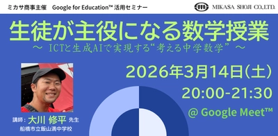 ミカサ商事、教職員向けセミナー　生徒が主役になる数学授業 〜 ICTと生成AIで実現する“考える中学数学” 〜　3月14日（土）開催